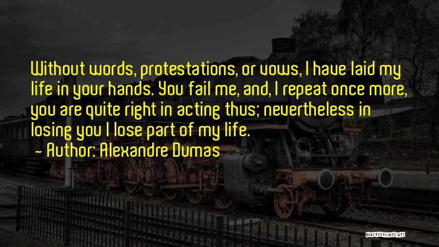 Alexandre Dumas Quotes: Without Words, Protestations, Or Vows, I Have Laid My Life In Your Hands. You Fail Me, And, I Repeat Once