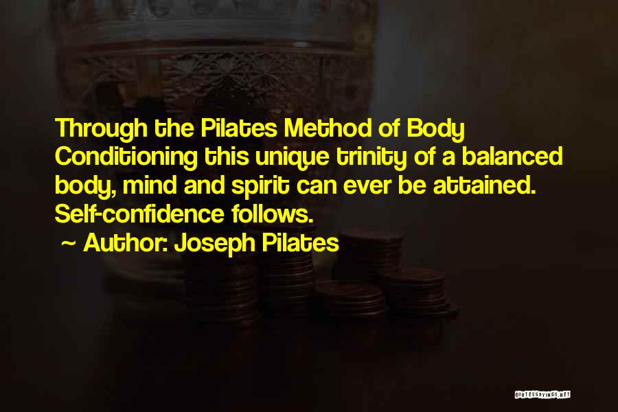 Joseph Pilates Quotes: Through The Pilates Method Of Body Conditioning This Unique Trinity Of A Balanced Body, Mind And Spirit Can Ever Be