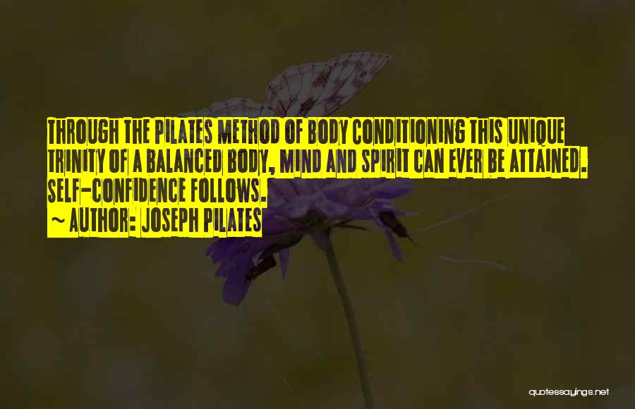 Joseph Pilates Quotes: Through The Pilates Method Of Body Conditioning This Unique Trinity Of A Balanced Body, Mind And Spirit Can Ever Be