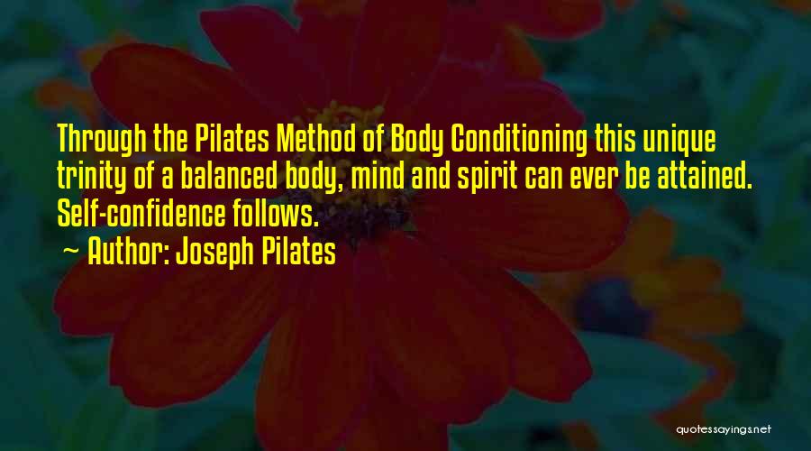 Joseph Pilates Quotes: Through The Pilates Method Of Body Conditioning This Unique Trinity Of A Balanced Body, Mind And Spirit Can Ever Be