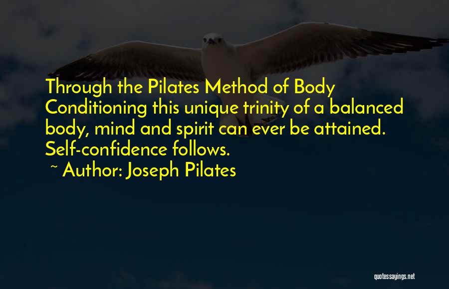 Joseph Pilates Quotes: Through The Pilates Method Of Body Conditioning This Unique Trinity Of A Balanced Body, Mind And Spirit Can Ever Be