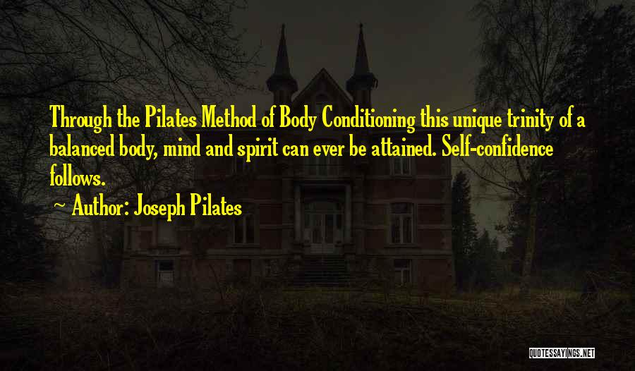 Joseph Pilates Quotes: Through The Pilates Method Of Body Conditioning This Unique Trinity Of A Balanced Body, Mind And Spirit Can Ever Be