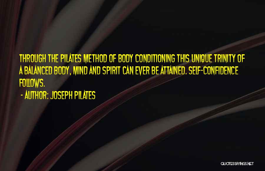 Joseph Pilates Quotes: Through The Pilates Method Of Body Conditioning This Unique Trinity Of A Balanced Body, Mind And Spirit Can Ever Be