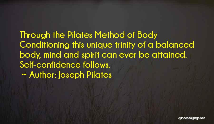 Joseph Pilates Quotes: Through The Pilates Method Of Body Conditioning This Unique Trinity Of A Balanced Body, Mind And Spirit Can Ever Be