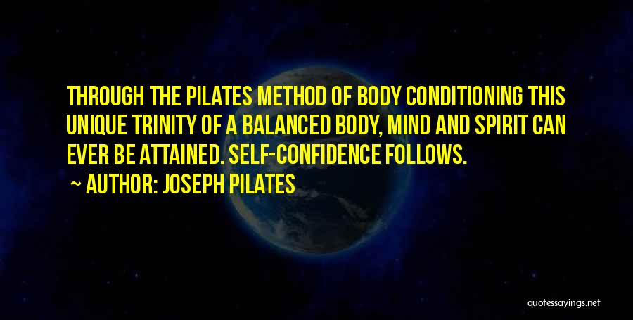 Joseph Pilates Quotes: Through The Pilates Method Of Body Conditioning This Unique Trinity Of A Balanced Body, Mind And Spirit Can Ever Be