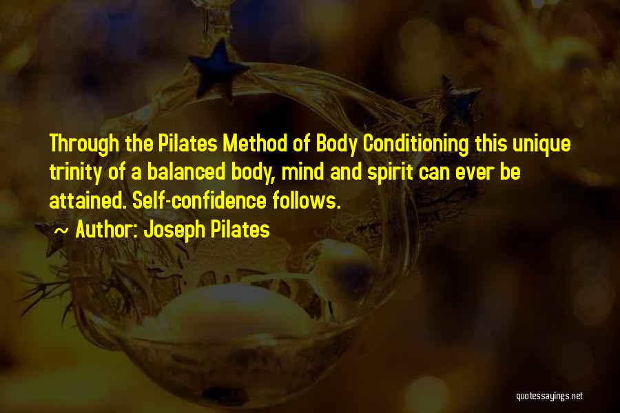 Joseph Pilates Quotes: Through The Pilates Method Of Body Conditioning This Unique Trinity Of A Balanced Body, Mind And Spirit Can Ever Be