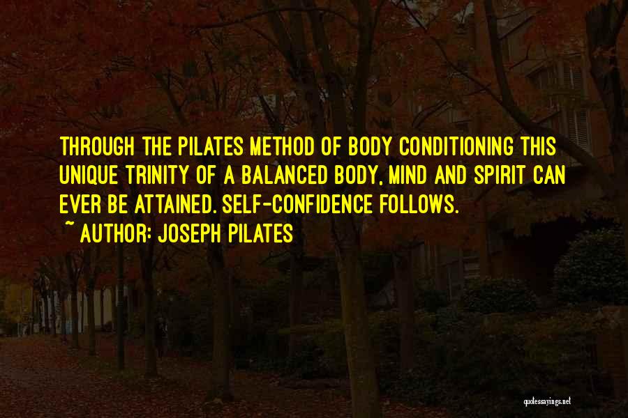 Joseph Pilates Quotes: Through The Pilates Method Of Body Conditioning This Unique Trinity Of A Balanced Body, Mind And Spirit Can Ever Be