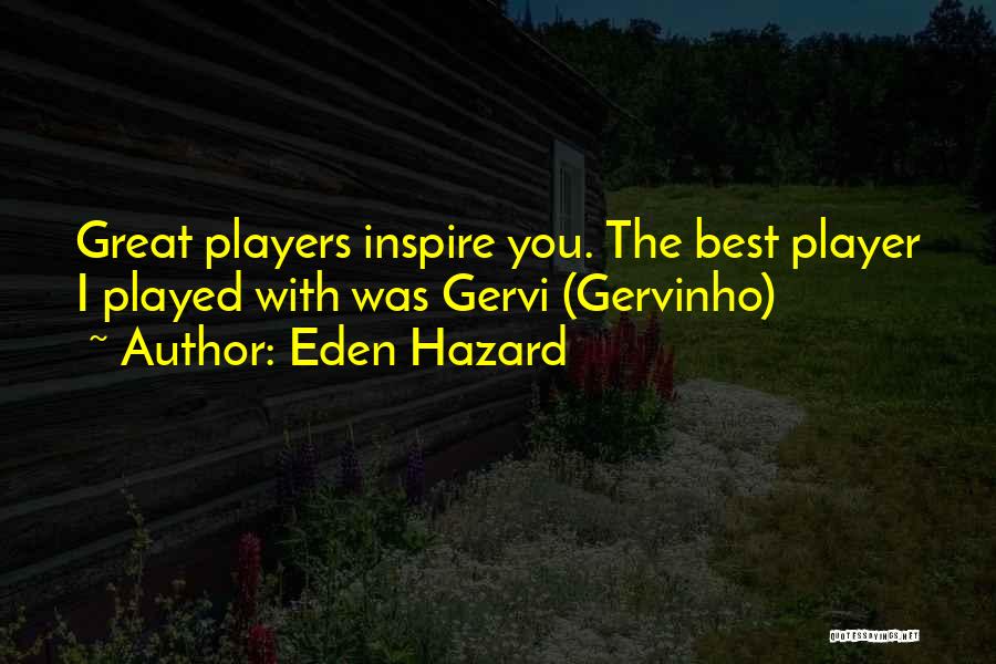 Eden Hazard Quotes: Great Players Inspire You. The Best Player I Played With Was Gervi (gervinho)