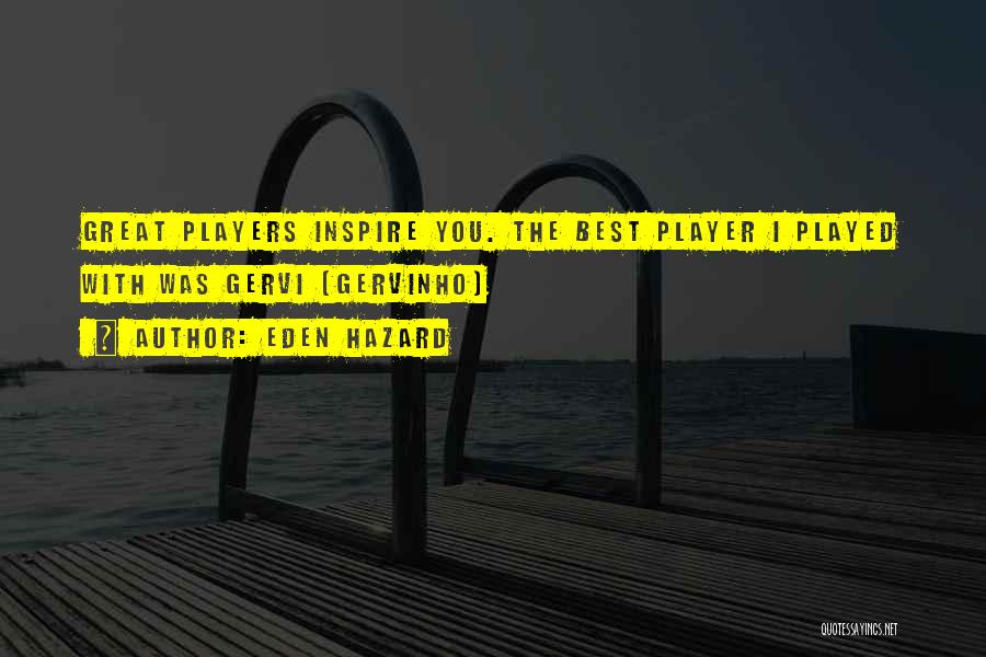 Eden Hazard Quotes: Great Players Inspire You. The Best Player I Played With Was Gervi (gervinho)