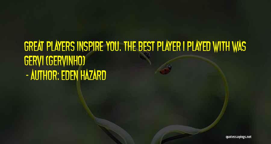 Eden Hazard Quotes: Great Players Inspire You. The Best Player I Played With Was Gervi (gervinho)