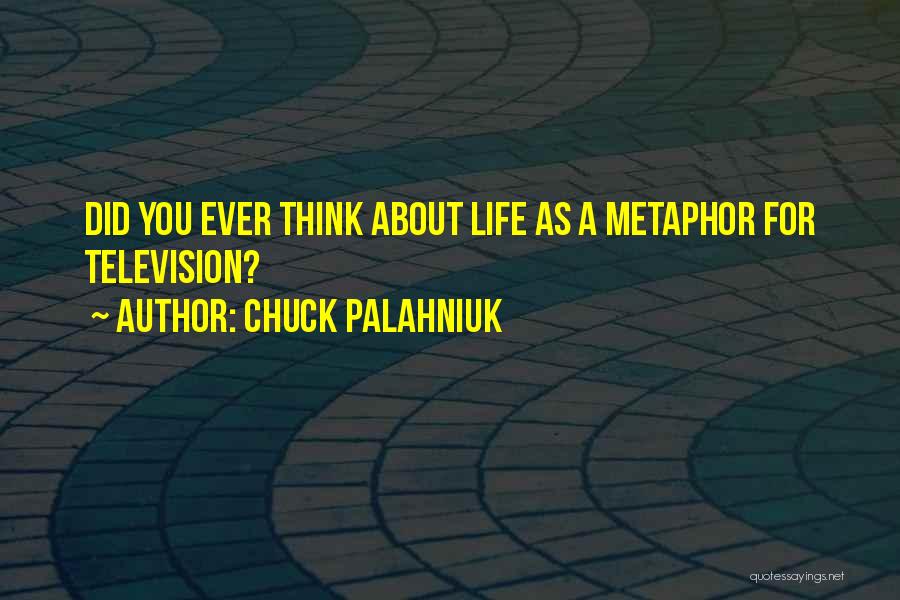 Chuck Palahniuk Quotes: Did You Ever Think About Life As A Metaphor For Television?