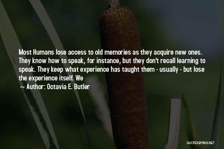 Octavia E. Butler Quotes: Most Humans Lose Access To Old Memories As They Acquire New Ones. They Know How To Speak, For Instance, But