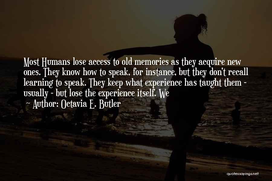 Octavia E. Butler Quotes: Most Humans Lose Access To Old Memories As They Acquire New Ones. They Know How To Speak, For Instance, But