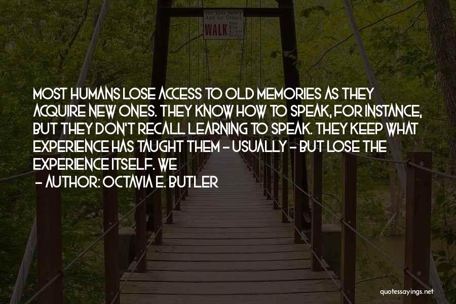 Octavia E. Butler Quotes: Most Humans Lose Access To Old Memories As They Acquire New Ones. They Know How To Speak, For Instance, But
