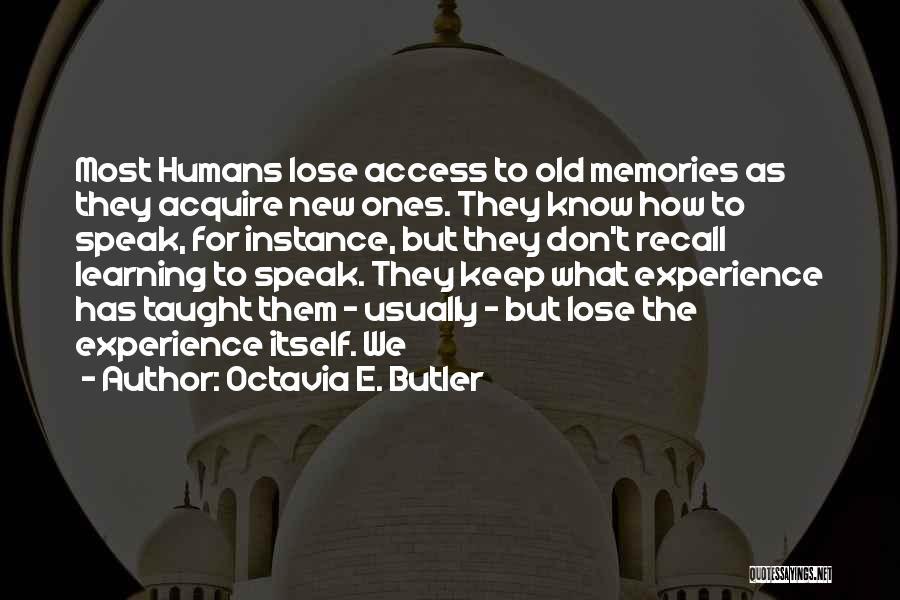 Octavia E. Butler Quotes: Most Humans Lose Access To Old Memories As They Acquire New Ones. They Know How To Speak, For Instance, But