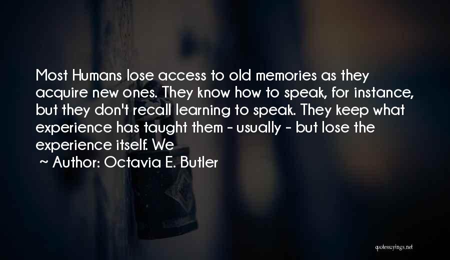 Octavia E. Butler Quotes: Most Humans Lose Access To Old Memories As They Acquire New Ones. They Know How To Speak, For Instance, But