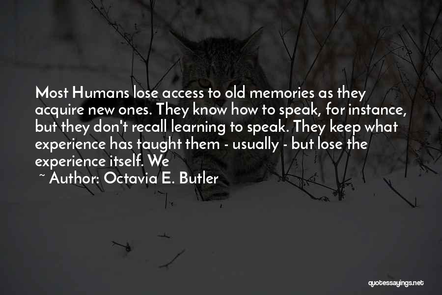 Octavia E. Butler Quotes: Most Humans Lose Access To Old Memories As They Acquire New Ones. They Know How To Speak, For Instance, But