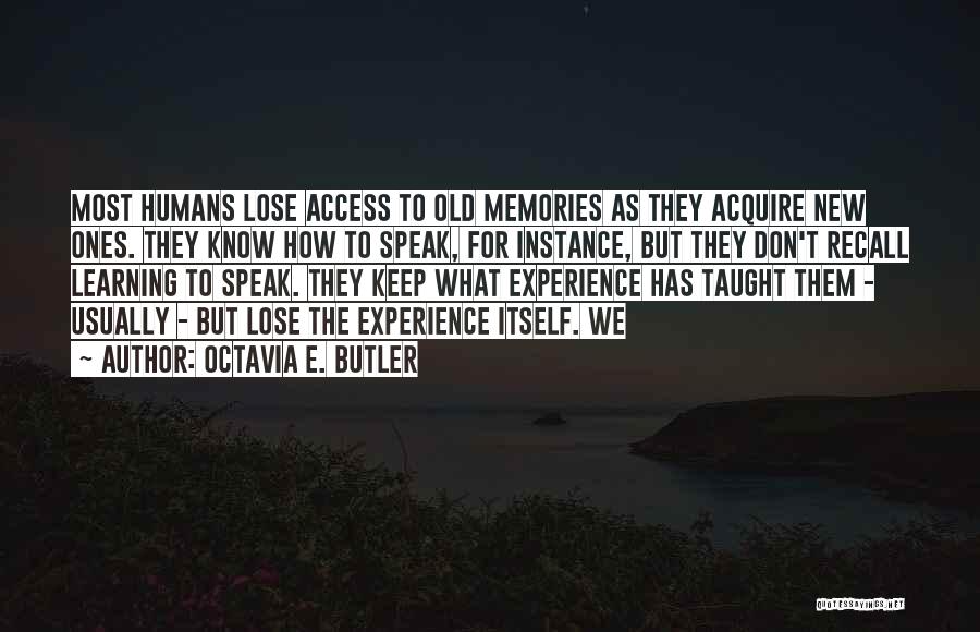 Octavia E. Butler Quotes: Most Humans Lose Access To Old Memories As They Acquire New Ones. They Know How To Speak, For Instance, But