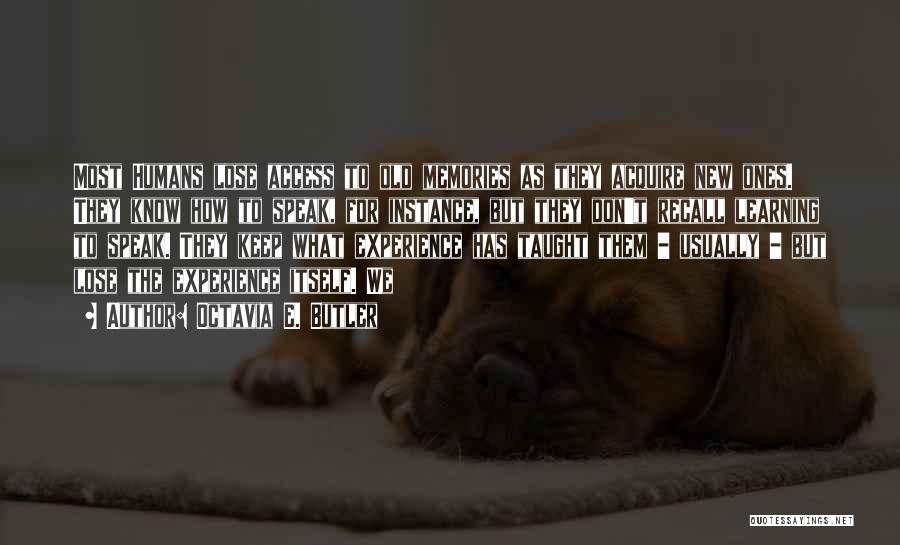 Octavia E. Butler Quotes: Most Humans Lose Access To Old Memories As They Acquire New Ones. They Know How To Speak, For Instance, But