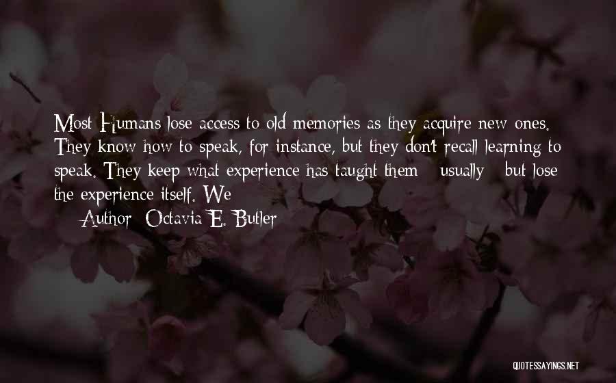 Octavia E. Butler Quotes: Most Humans Lose Access To Old Memories As They Acquire New Ones. They Know How To Speak, For Instance, But