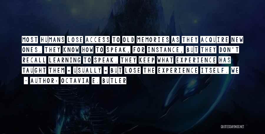 Octavia E. Butler Quotes: Most Humans Lose Access To Old Memories As They Acquire New Ones. They Know How To Speak, For Instance, But