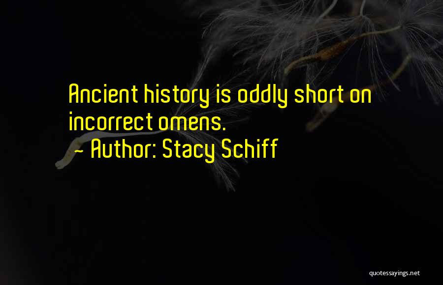 Stacy Schiff Quotes: Ancient History Is Oddly Short On Incorrect Omens.