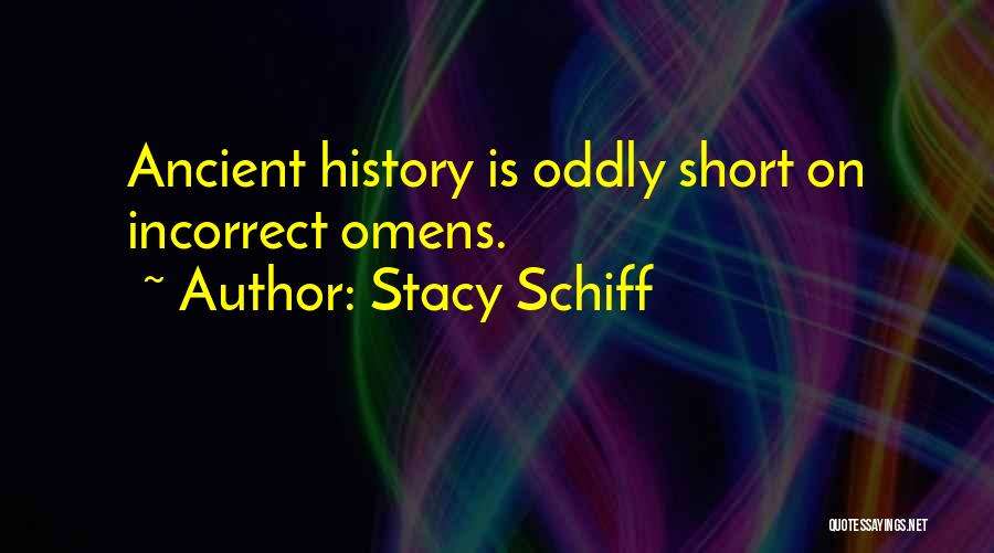 Stacy Schiff Quotes: Ancient History Is Oddly Short On Incorrect Omens.