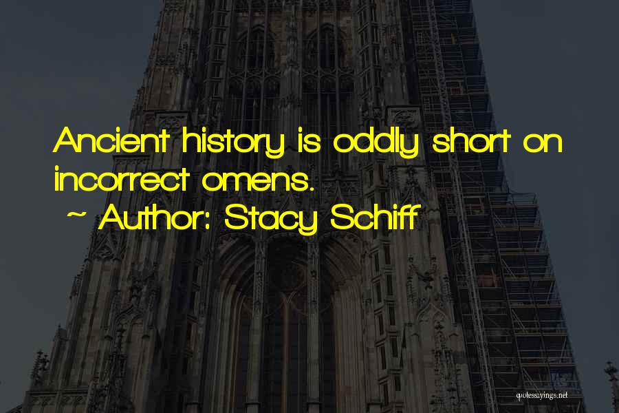 Stacy Schiff Quotes: Ancient History Is Oddly Short On Incorrect Omens.