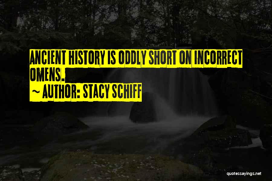 Stacy Schiff Quotes: Ancient History Is Oddly Short On Incorrect Omens.