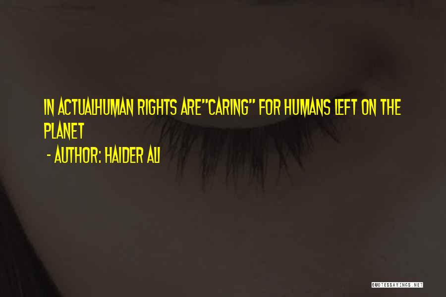 Haider Ali Quotes: In Actualhuman Rights Arecaring For Humans Left On The Planet