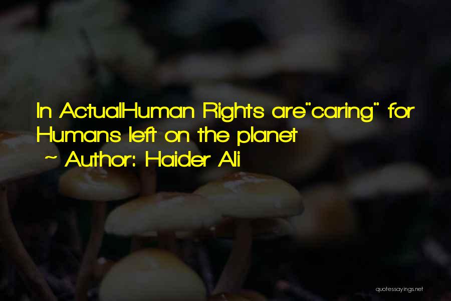 Haider Ali Quotes: In Actualhuman Rights Arecaring For Humans Left On The Planet