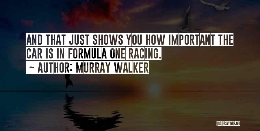 Murray Walker Quotes: And That Just Shows You How Important The Car Is In Formula One Racing.