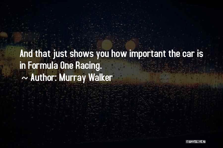 Murray Walker Quotes: And That Just Shows You How Important The Car Is In Formula One Racing.