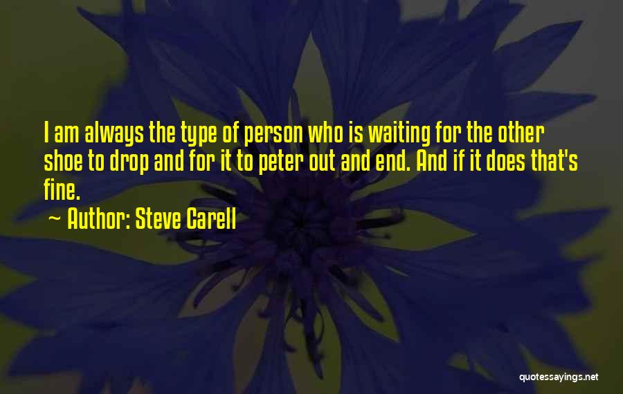 Steve Carell Quotes: I Am Always The Type Of Person Who Is Waiting For The Other Shoe To Drop And For It To