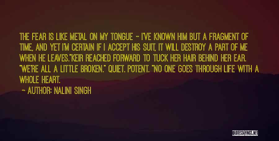 Nalini Singh Quotes: The Fear Is Like Metal On My Tongue - I've Known Him But A Fragment Of Time, And Yet I'm