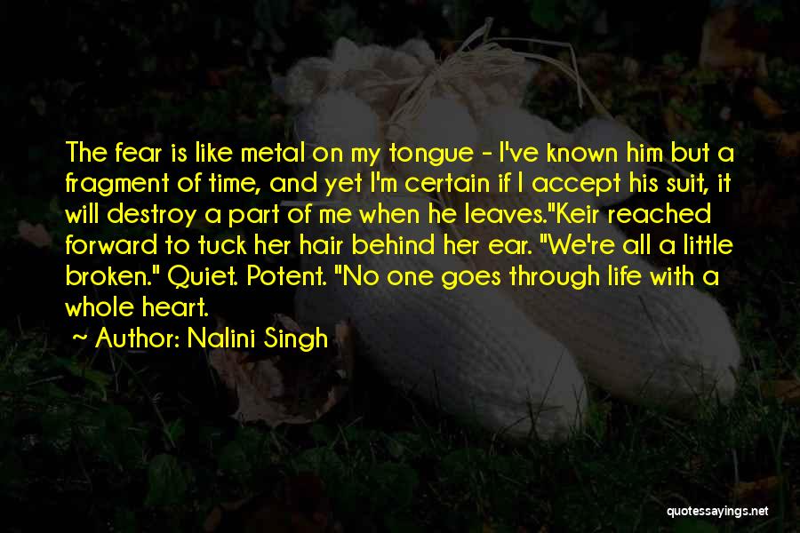 Nalini Singh Quotes: The Fear Is Like Metal On My Tongue - I've Known Him But A Fragment Of Time, And Yet I'm