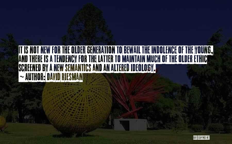 David Riesman Quotes: It Is Not New For The Older Generation To Bewail The Indolence Of The Young, And There Is A Tendency