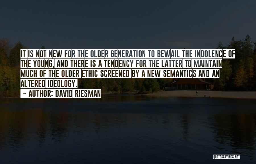 David Riesman Quotes: It Is Not New For The Older Generation To Bewail The Indolence Of The Young, And There Is A Tendency
