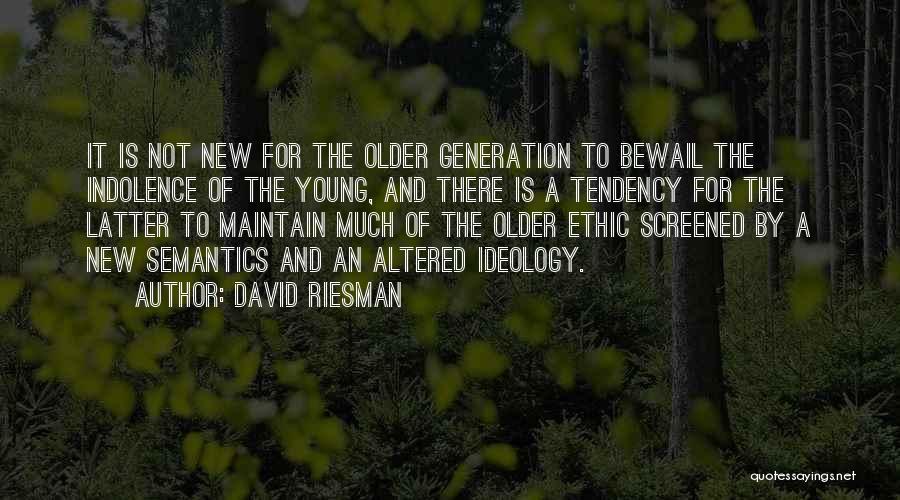 David Riesman Quotes: It Is Not New For The Older Generation To Bewail The Indolence Of The Young, And There Is A Tendency