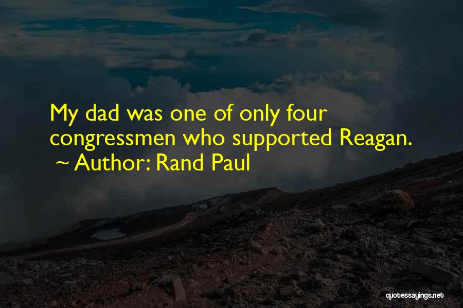 Rand Paul Quotes: My Dad Was One Of Only Four Congressmen Who Supported Reagan.