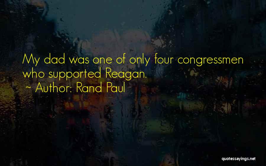 Rand Paul Quotes: My Dad Was One Of Only Four Congressmen Who Supported Reagan.