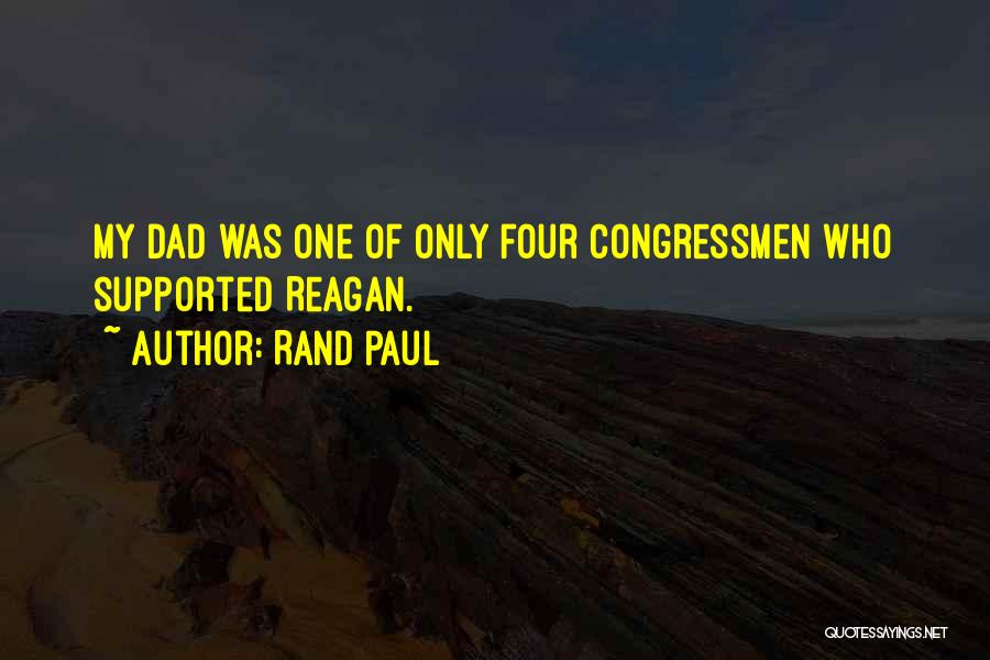Rand Paul Quotes: My Dad Was One Of Only Four Congressmen Who Supported Reagan.