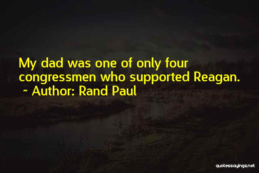 Rand Paul Quotes: My Dad Was One Of Only Four Congressmen Who Supported Reagan.