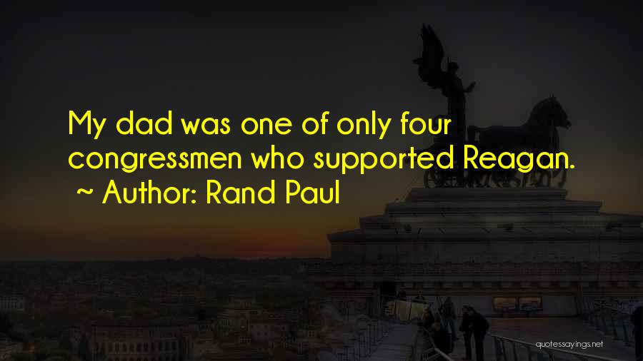 Rand Paul Quotes: My Dad Was One Of Only Four Congressmen Who Supported Reagan.