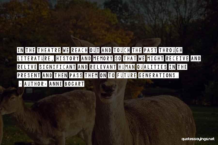 Anne Bogart Quotes: In The Theatre We Reach Out And Touch The Past Through Literature, History And Memory So That We Might Receive