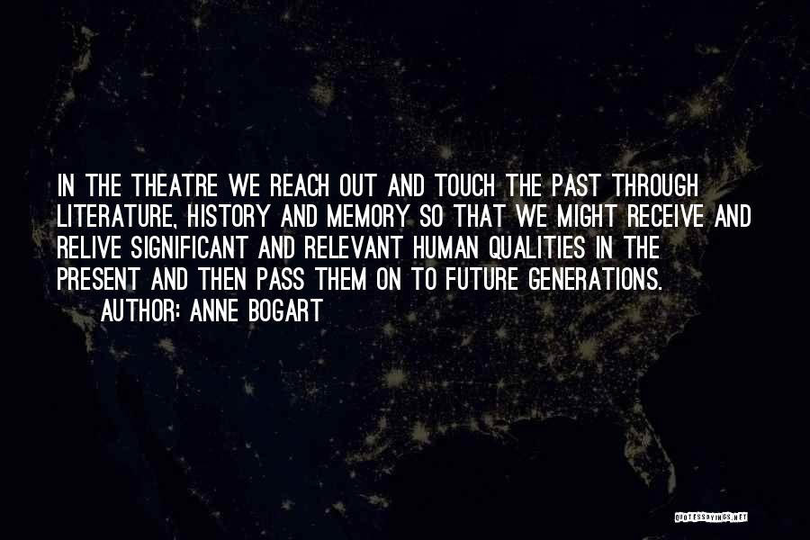 Anne Bogart Quotes: In The Theatre We Reach Out And Touch The Past Through Literature, History And Memory So That We Might Receive