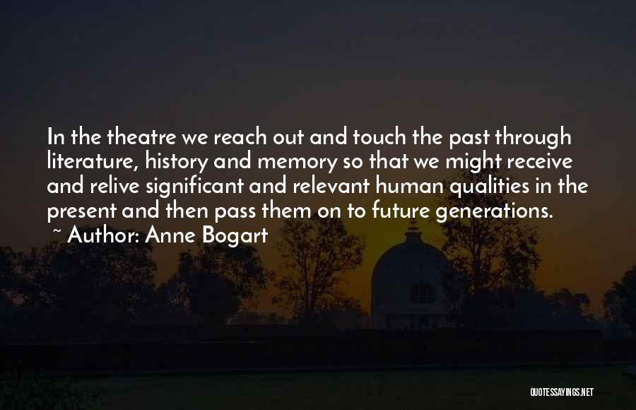 Anne Bogart Quotes: In The Theatre We Reach Out And Touch The Past Through Literature, History And Memory So That We Might Receive