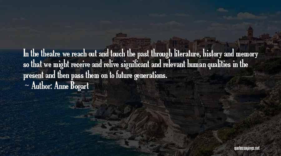 Anne Bogart Quotes: In The Theatre We Reach Out And Touch The Past Through Literature, History And Memory So That We Might Receive