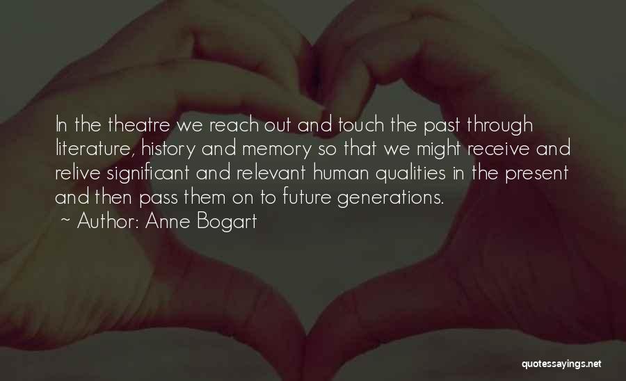 Anne Bogart Quotes: In The Theatre We Reach Out And Touch The Past Through Literature, History And Memory So That We Might Receive