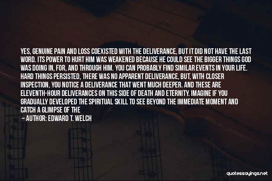 Edward T. Welch Quotes: Yes, Genuine Pain And Loss Coexisted With The Deliverance, But It Did Not Have The Last Word. Its Power To